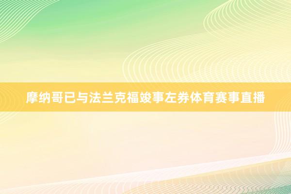 摩纳哥已与法兰克福竣事左券体育赛事直播