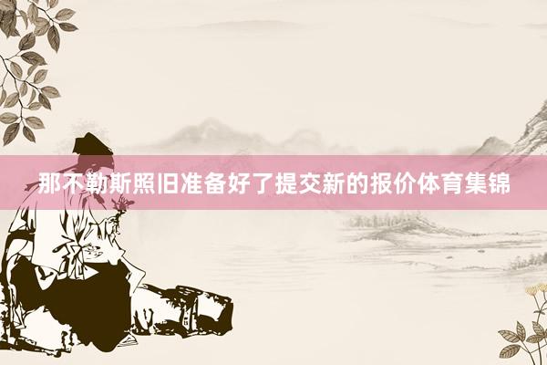 那不勒斯照旧准备好了提交新的报价体育集锦