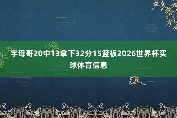 字母哥20中13拿下32分15篮板2026世界杯买球体育信息
