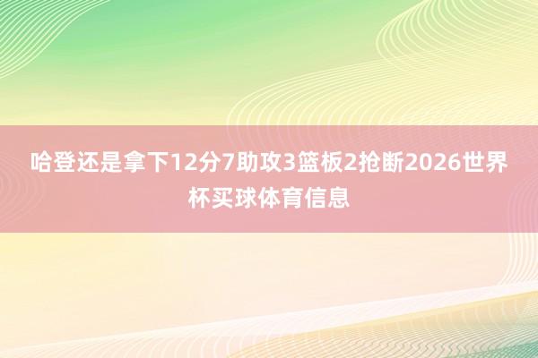 哈登还是拿下12分7助攻3篮板2抢断2026世界杯买球体育信息