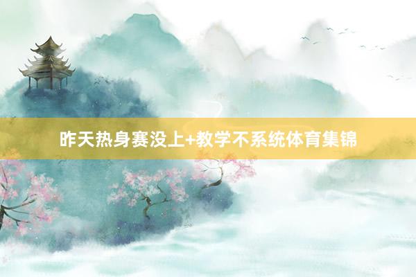 昨天热身赛没上+教学不系统体育集锦