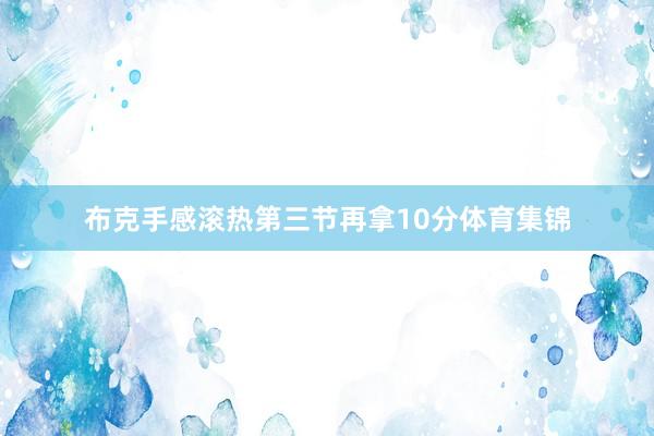 布克手感滚热第三节再拿10分体育集锦