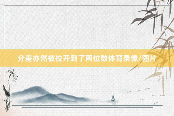 分差亦然被拉开到了两位数体育录像/图片