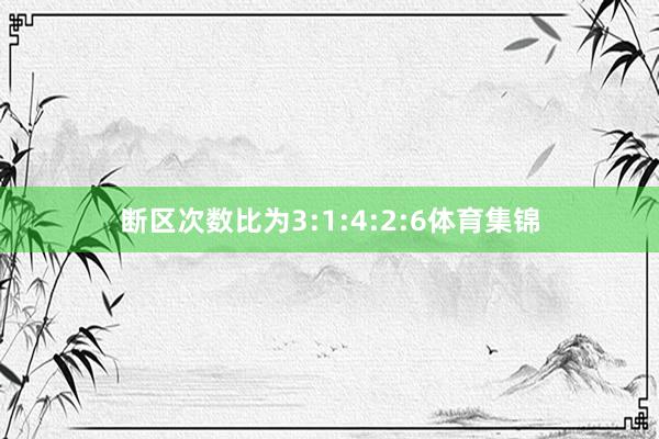 断区次数比为3:1:4:2:6体育集锦