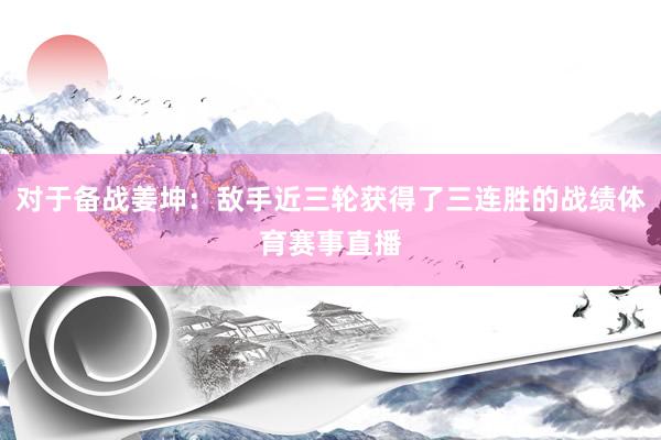 对于备战姜坤:敌手近三轮获得了三连胜的战绩体育赛事直播