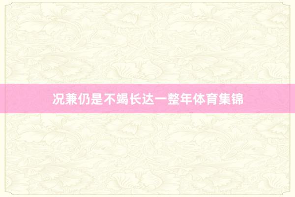 况兼仍是不竭长达一整年体育集锦