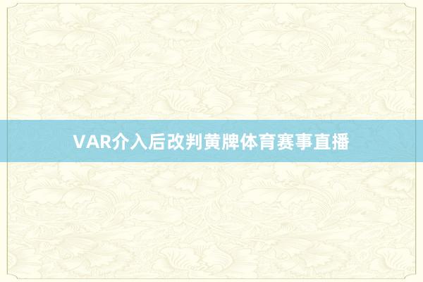 VAR介入后改判黄牌体育赛事直播