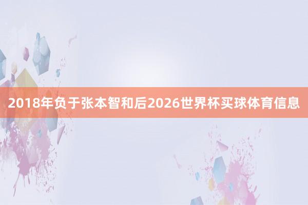 2018年负于张本智和后2026世界杯买球体育信息