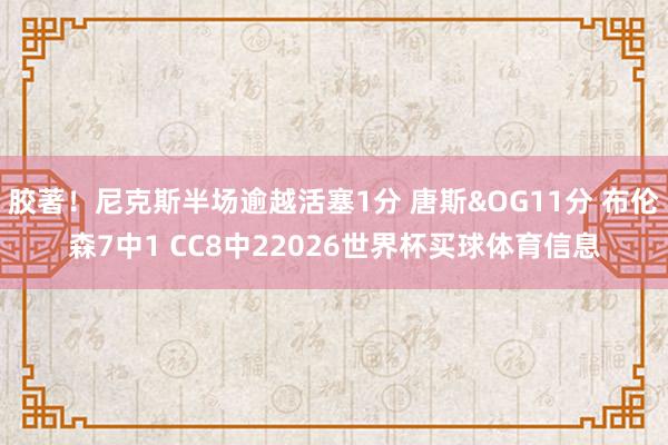 胶著！尼克斯半场逾越活塞1分 唐斯&OG11分 布伦森7中1 CC8中22026世界杯买球体育信息