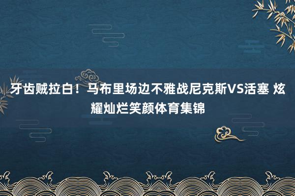 牙齿贼拉白！马布里场边不雅战尼克斯VS活塞 炫耀灿烂笑颜体育集锦
