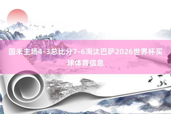 国米主场4-3总比分7-6淘汰巴萨2026世界杯买球体育信息