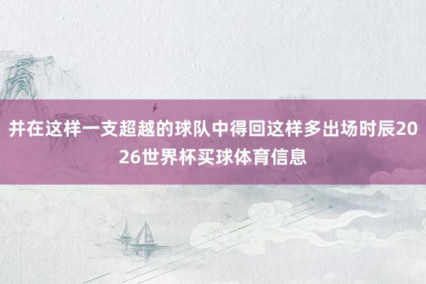 并在这样一支超越的球队中得回这样多出场时辰2026世界杯买球体育信息