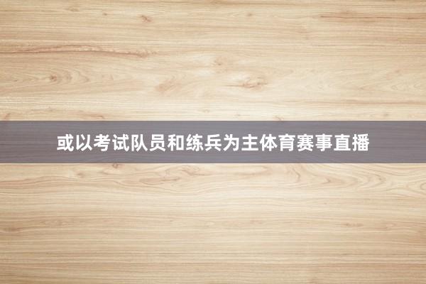 或以考试队员和练兵为主体育赛事直播