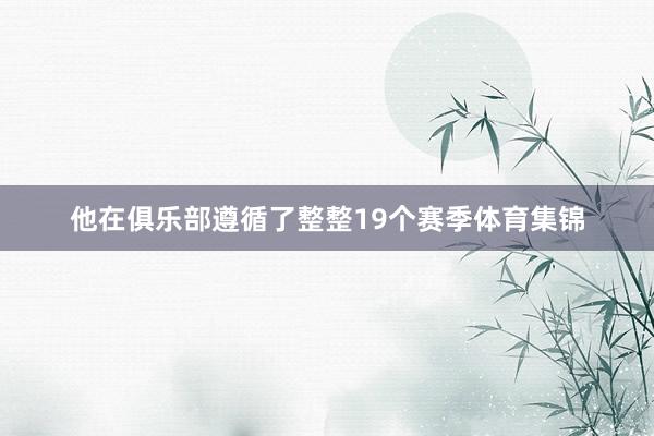 他在俱乐部遵循了整整19个赛季体育集锦