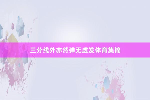 三分线外亦然弹无虚发体育集锦