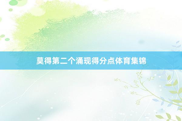 莫得第二个涌现得分点体育集锦