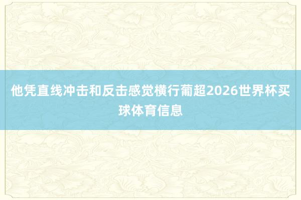 他凭直线冲击和反击感觉横行葡超2026世界杯买球体育信息
