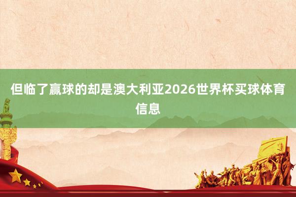 但临了赢球的却是澳大利亚2026世界杯买球体育信息