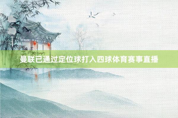 曼联已通过定位球打入四球体育赛事直播