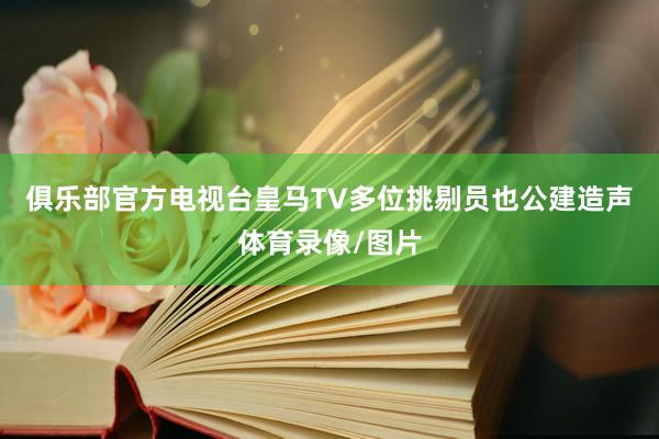 俱乐部官方电视台皇马TV多位挑剔员也公建造声体育录像/图片
