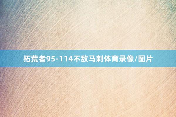 拓荒者95-114不敌马刺体育录像/图片