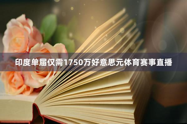 印度单届仅需1750万好意思元体育赛事直播