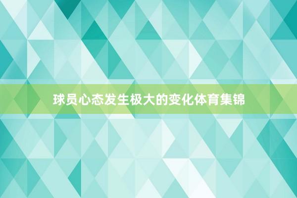 球员心态发生极大的变化体育集锦