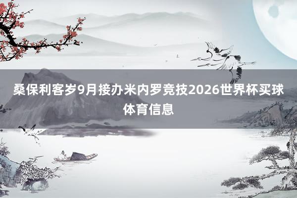 桑保利客岁9月接办米内罗竞技2026世界杯买球体育信息